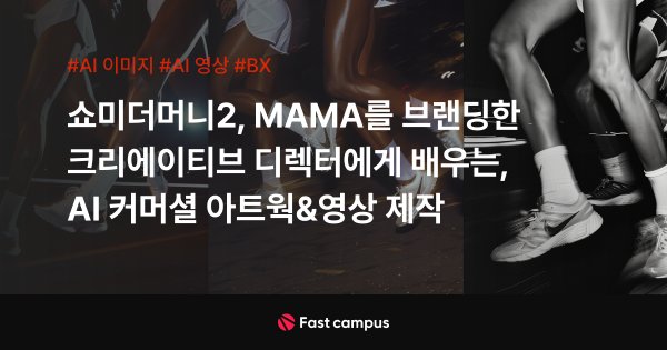 쇼미더머니2, MAMA를 브랜딩한 크리에이티브 디렉터에게 배우는, AI 커머셜 아트웍&영상 제작-00.jpg