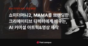 쇼미더머니2, MAMA를 브랜딩한 크리에이티브 디렉터에게 배우는, AI 커머셜 아트웍&영상 제작-00.jpg